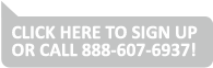 Click Here to Sign Up or Call 888-607-6937!