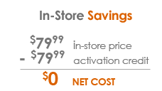 Purchase the Retail Combo Pack at a retail store and upon activation
                you will receive alt $79.99 activation credit bringing your net cost to start using our
                service to zero.